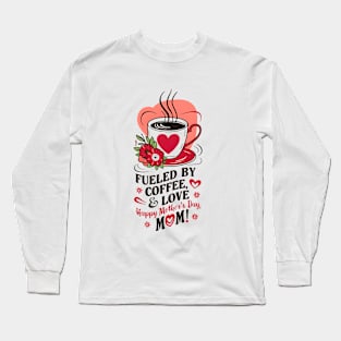 Fueled  By Coffee and Love Happy mother's day MOM |Mother's day | Mom lover gifts Long Sleeve T-Shirt